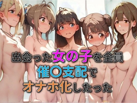 【出会った女の子を全員催○支配でオナホ化したった】わんだお