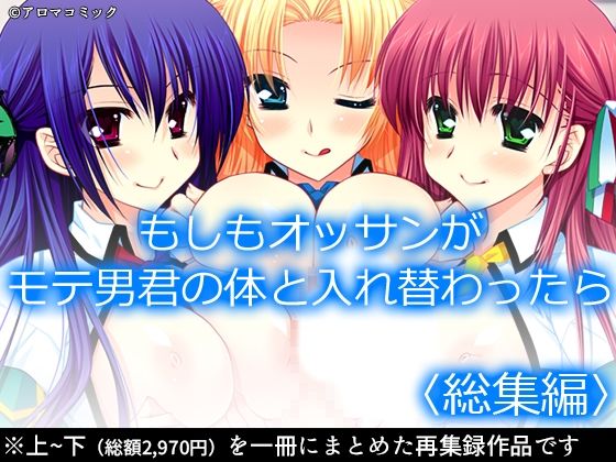 【もしもオッサンがモテ男君の体と入れ替わったら  ＜総集編＞】アロマコミック
