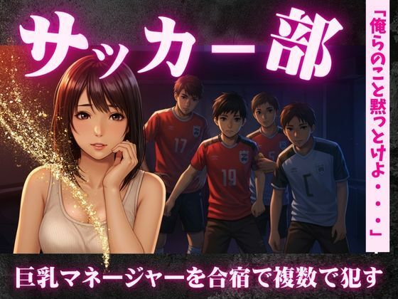 【サッカー部のマネージャーが地区大会の合宿で乱交騒ぎ〜選手の性欲を爆発させる！】奇跡の美少女