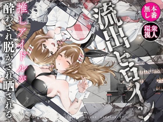 【流出ヒロイン 〜推しアイドルが酔わされ脱がされ晒される〜】P＆I