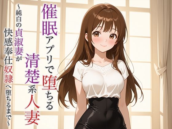 【催●アプリで堕ちる清楚系人妻 〜純白の貞淑妻が快感奉仕奴●へ堕ちるまで〜】空想彩館