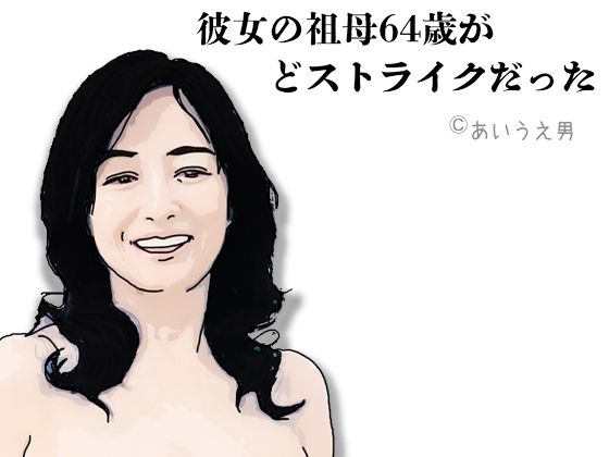 【彼女の祖母64歳がどストライクだった】あいうえ男