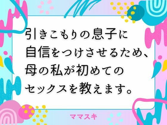 【引きこもりの息子に自信をつけさせるため、母の私が初めてのセックスを教えます。】ママスキ