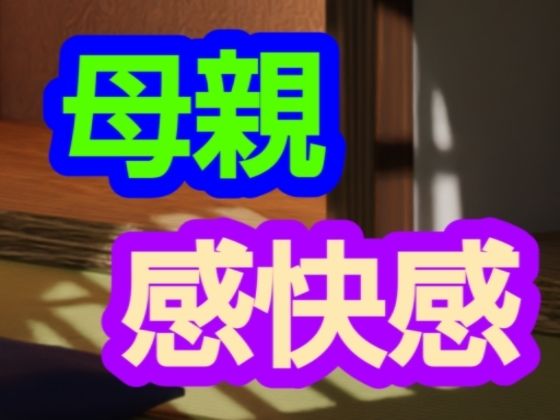 【母親感快感】～