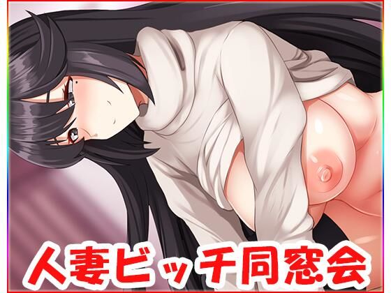 【人妻ビッチ同窓会・動画版 no.2】ネロンソフト