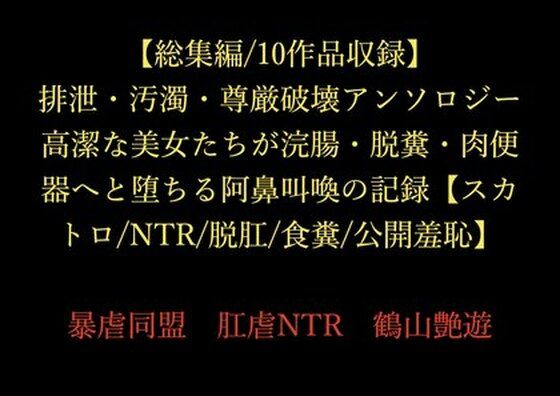 【【総集編/10作品収録】排泄・汚濁・尊厳破壊アンソロジー 〜高潔な美女たちが浣腸・脱糞・肉便器へと堕ちる阿鼻叫喚の記録〜【スカトロ/NTR/脱肛/食糞/公開羞恥】】暴虐同盟