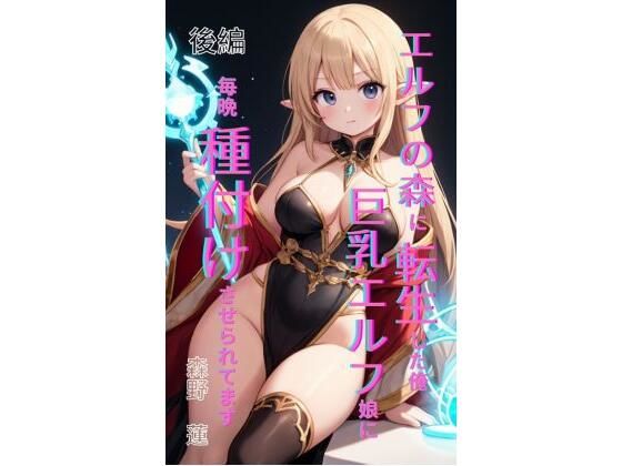 【エルフの森に転生した俺、巨乳エルフ娘に毎晩種付けさせられてます。 後編】Makai Bunko