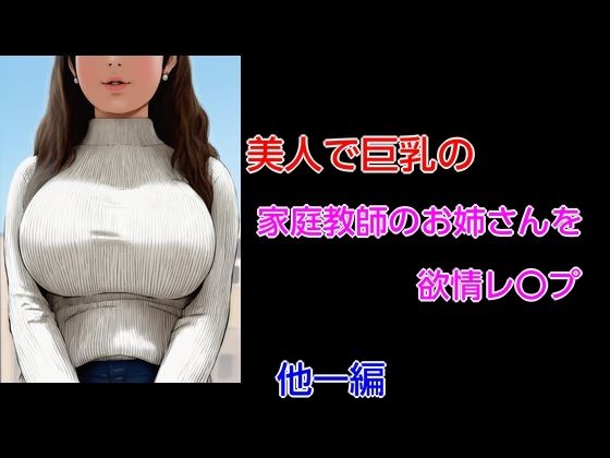 【美人で巨乳の家庭教師のお姉さんを欲情レ〇プ 他一編】Inazuma