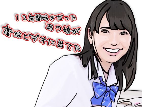 【12年間好きだったあの娘が変なビデオに出ていた】あいうえ男