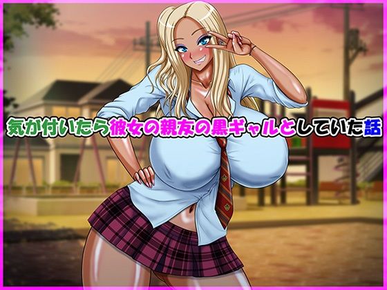 【気が付いたら彼女の親友の黒ギャルとしていた話】Go！ Go！ Heaven！！
