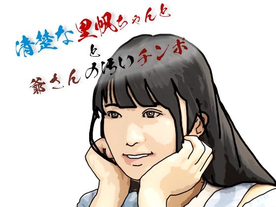 【清楚な里帆ちゃんと爺さんの汚いチンポ】あいうえ男