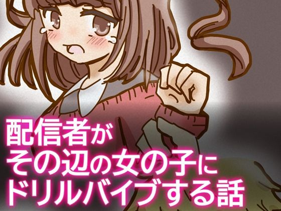 【配信者がその辺の女の子にドリルバイブする話】柚伊の里