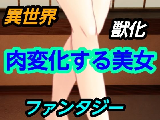 【肉変化する美女】～
