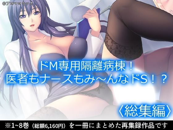 【ドM専用隔離病棟！医者もナースもみ〜んなドS！？  ＜総集編＞】アロマコミック