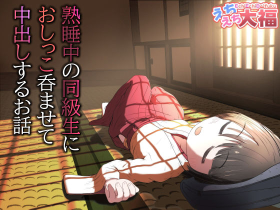 【熟睡中の同級生におしっこ呑ませて中出しするお話】えちえち大福