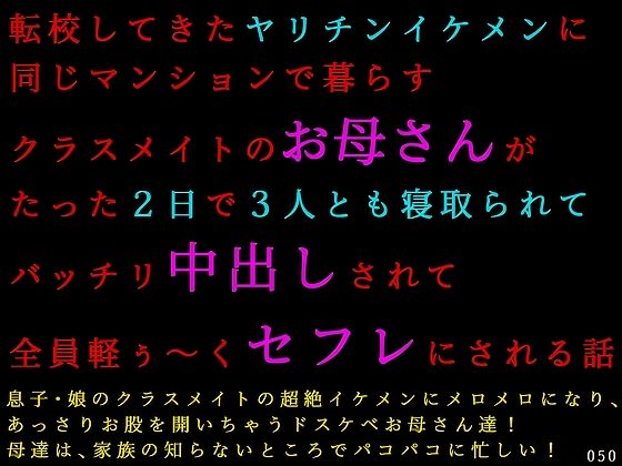 【転校してきたヤリチンイケメンに同じマンションで暮らすクラスメイトのお母さんがたった2日で3人とも寝取られてバッチリ中出しされて全員軽ぅ〜くセフレにされる話】犬ソフト