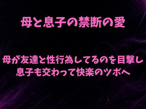 【母と息子の禁断の愛〜友人と母のセックスを覗き見て息子が我慢の限界〜】欲望愛着