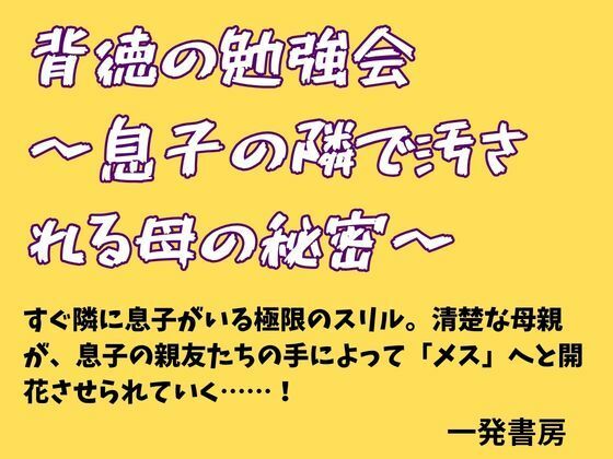 【背徳の勉強会 〜息子の隣で汚される母の秘密〜】一発書房