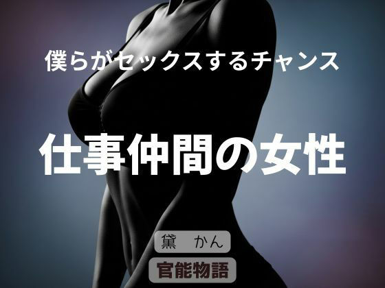 【僕らがセックスするチャンス 〜仕事仲間の女性〜】官能物語