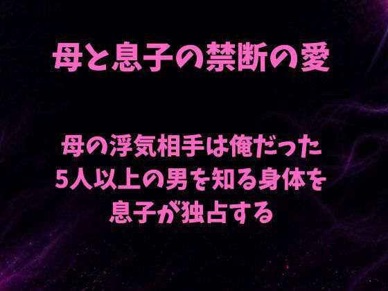 【母の浮気相手は俺だった〜5人以上の男を知る身体を息子が独占する〜】欲望愛着
